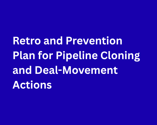 Retro and Prevention Plan for Pipeline Cloning and Deal-Movement Actions Retro and Prevention Plan for Pipeline Cloning and Deal-Movement Actions